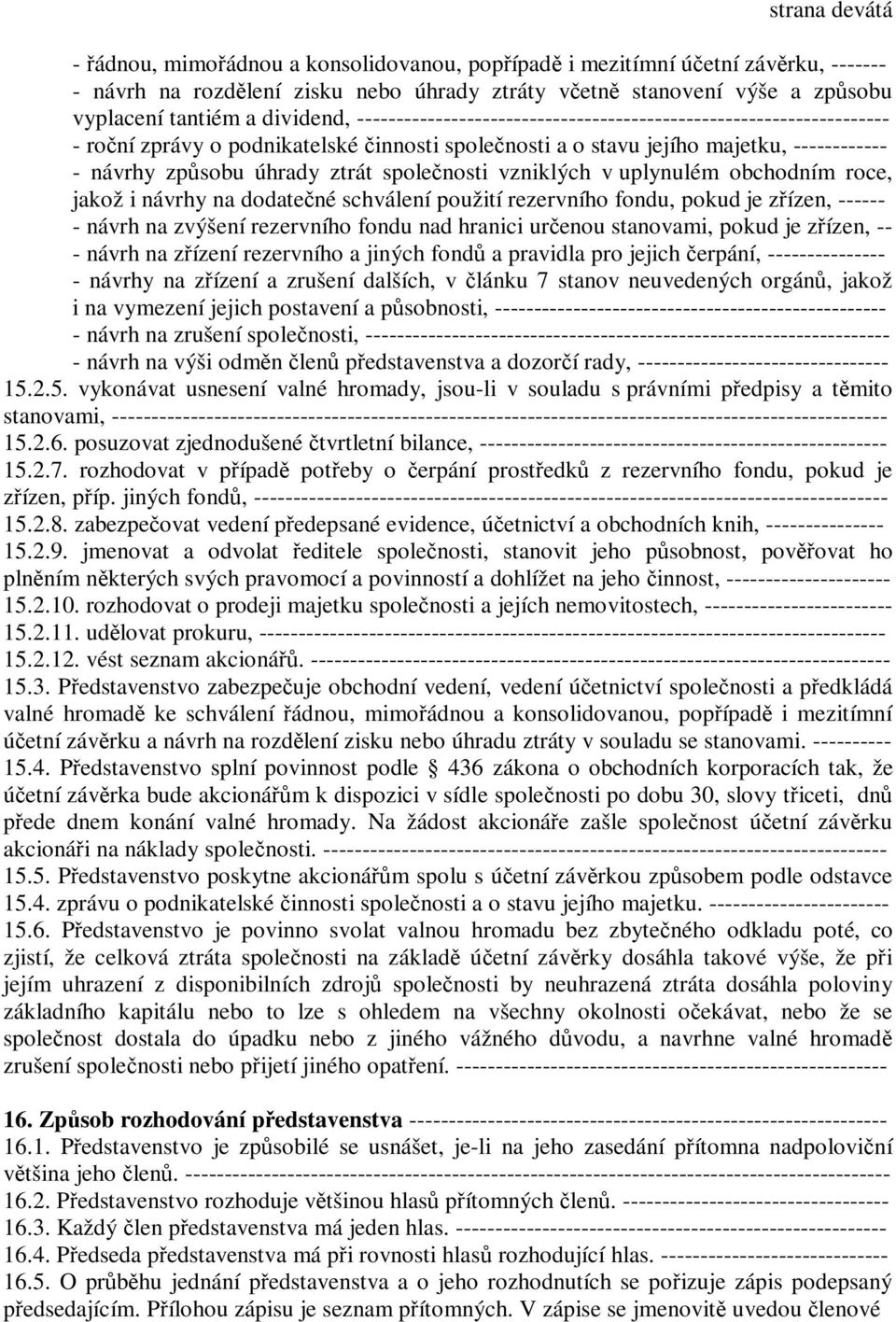 společnosti vzniklých v uplynulém obchodním roce, jakož i návrhy na dodatečné schválení použití rezervního fondu, pokud je zřízen, ------ - návrh na zvýšení rezervního fondu nad hranici určenou