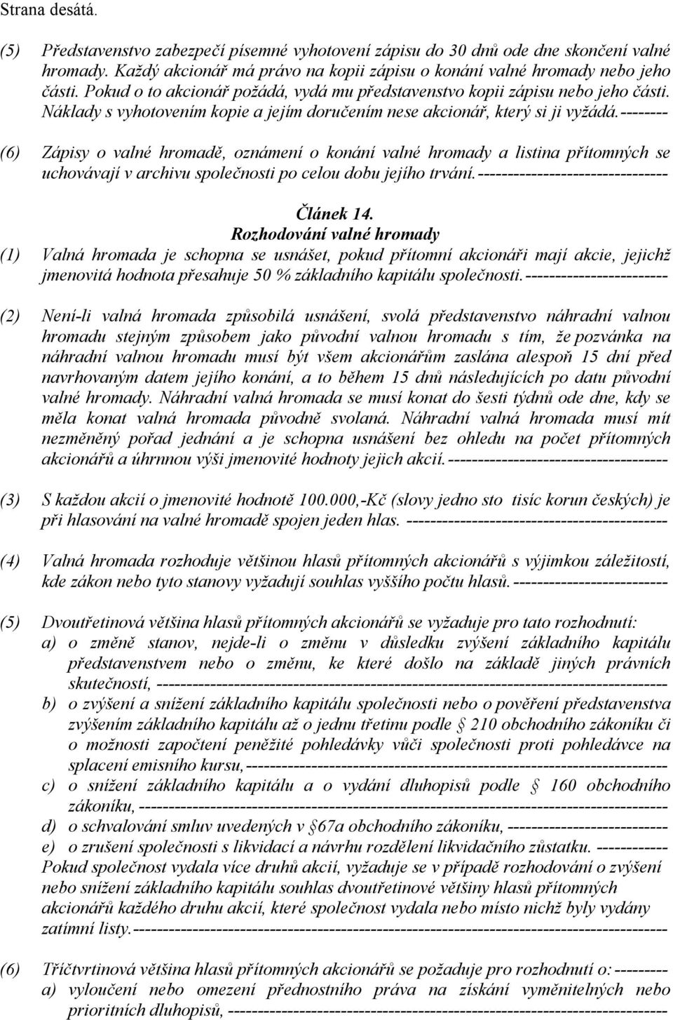 -------- (6) Zápisy o valné hromadě, oznámení o konání valné hromady a listina přítomných se uchovávají v archivu společnosti po celou dobu jejího trvání.-------------------------------- Článek 14.