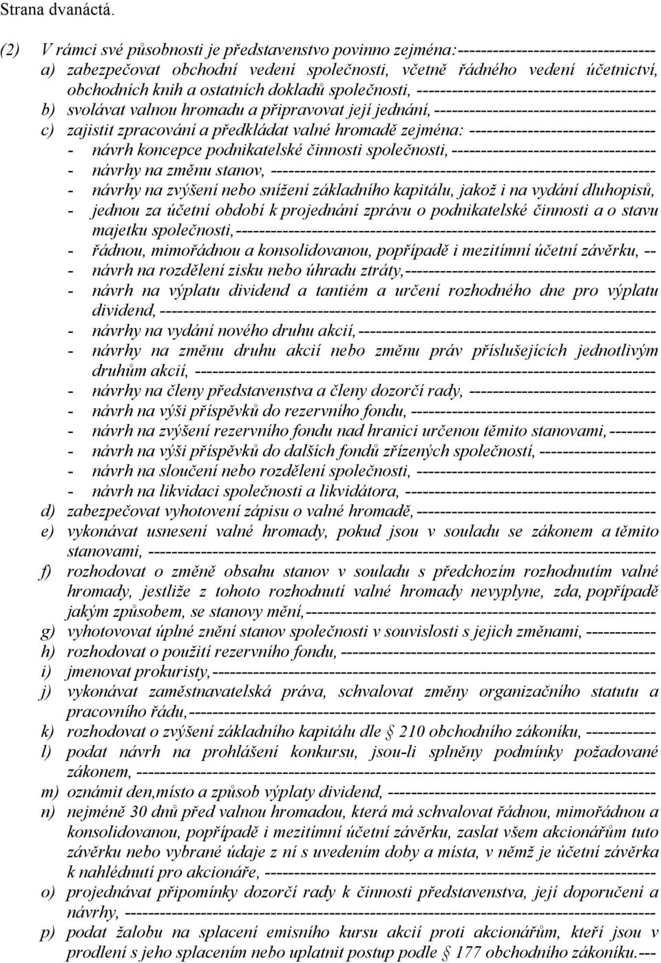 ostatních dokladů společnosti, ----------------------------------------- b) svolávat valnou hromadu a připravovat její jednání, -------------------------------------- c) zajistit zpracování a