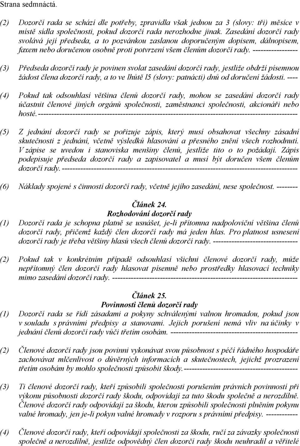 ----------------- (3) Předseda dozorčí rady je povinen svolat zasedání dozorčí rady, jestliže obdrží písemnou žádost člena dozorčí rady, a to ve lhůtě l5 (slovy: patnácti) dnů od doručení žádosti.