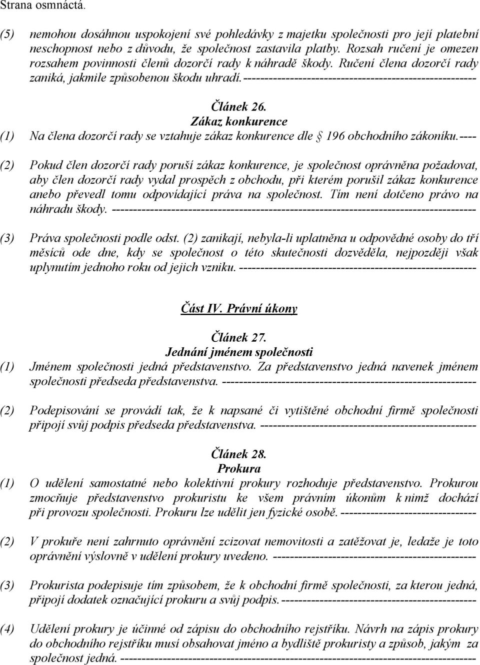 ------------------------------------------------------- Článek 26. Zákaz konkurence (1) Na člena dozorčí rady se vztahuje zákaz konkurence dle 196 obchodního zákoníku.