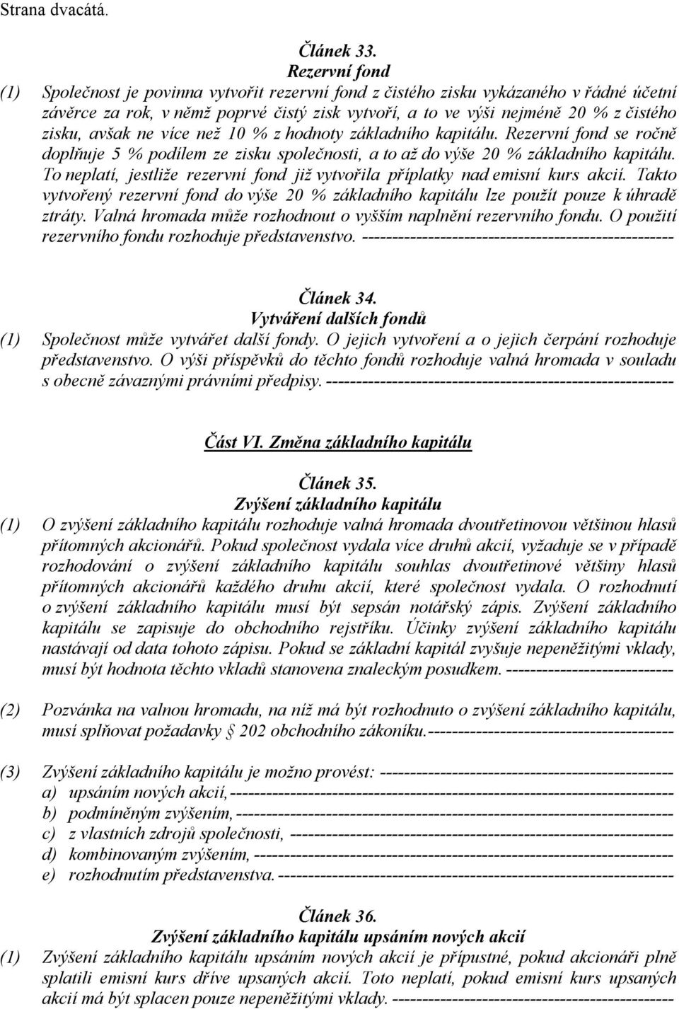 avšak ne více než 10 % z hodnoty základního kapitálu. Rezervní fond se ročně doplňuje 5 % podílem ze zisku společnosti, a to až do výše 20 % základního kapitálu.