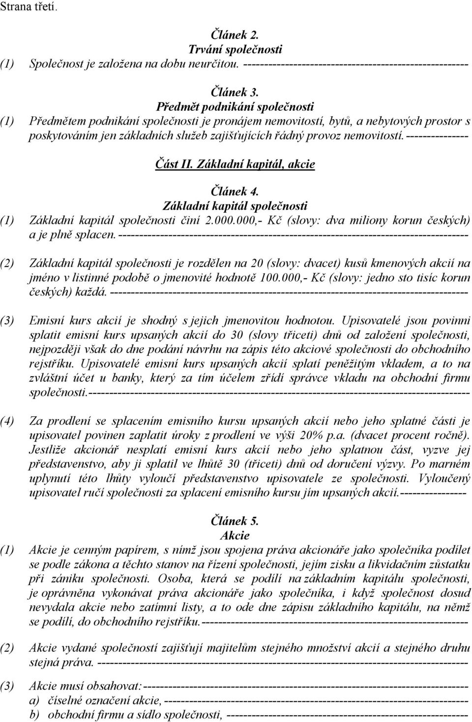 --------------- Část II. Základní kapitál, akcie Článek 4. Základní kapitál společnosti (1) Základní kapitál společnosti činí 2.000.000,- Kč (slovy: dva miliony korun českých) a je plně splacen.