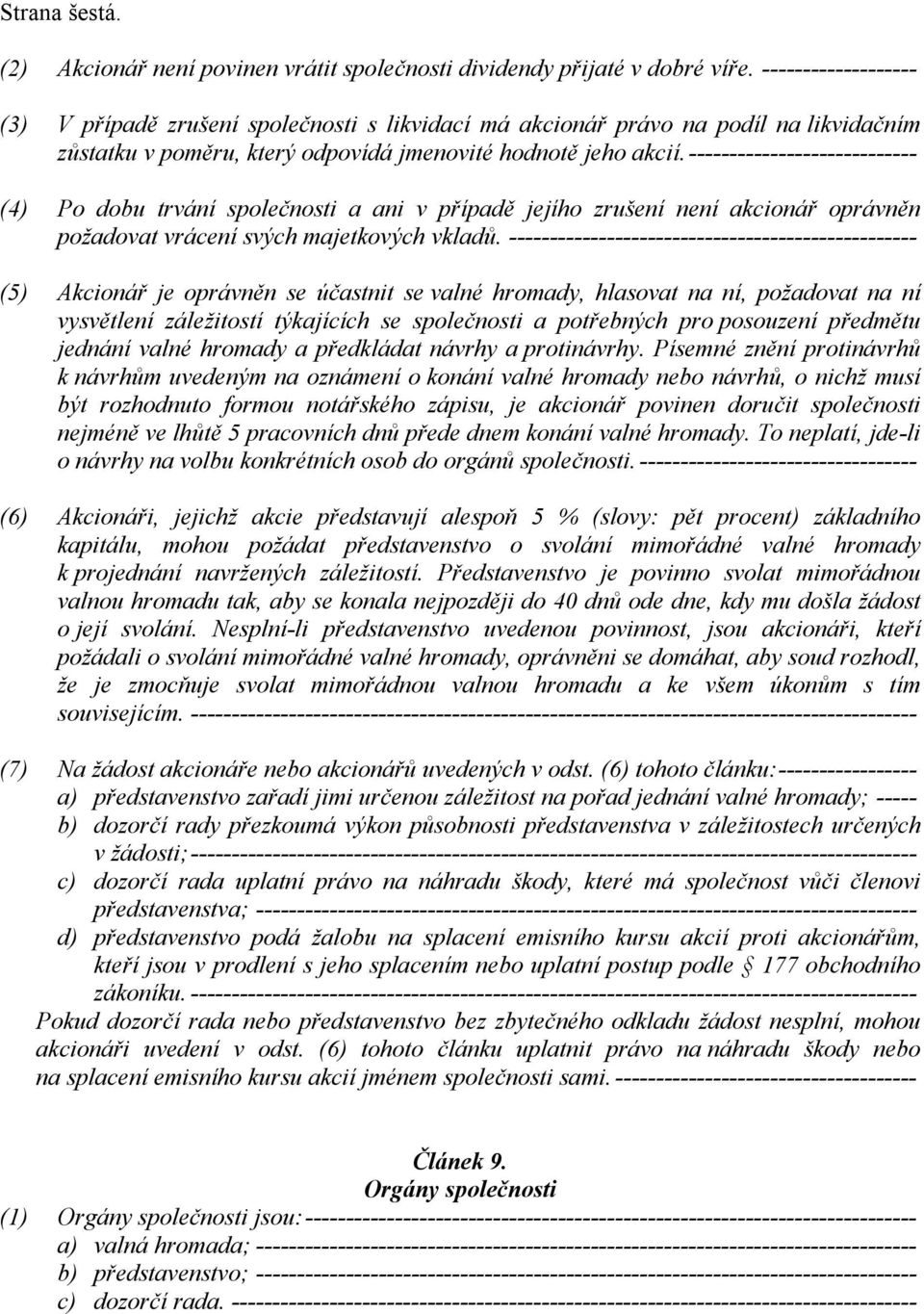 ---------------------------- (4) Po dobu trvání společnosti a ani v případě jejího zrušení není akcionář oprávněn požadovat vrácení svých majetkových vkladů.