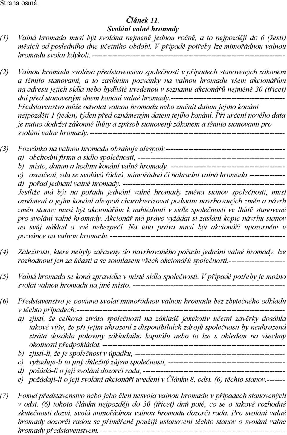 ---------------------------------------------------------------------------- (2) Valnou hromadu svolává představenstvo společnosti v případech stanovených zákonem a těmito stanovami, a to zasláním