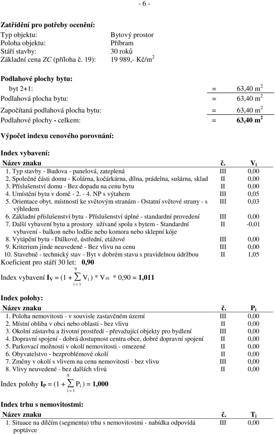 cenového porovnání: Index vybavení: Název znaku č. V i 1. Typ stavby - Budova - panelová, zateplená III 0,00 2. Společné části domu - Kolárna, kočárkárna, dílna, prádelna, sušárna, sklad II 0,00 3.