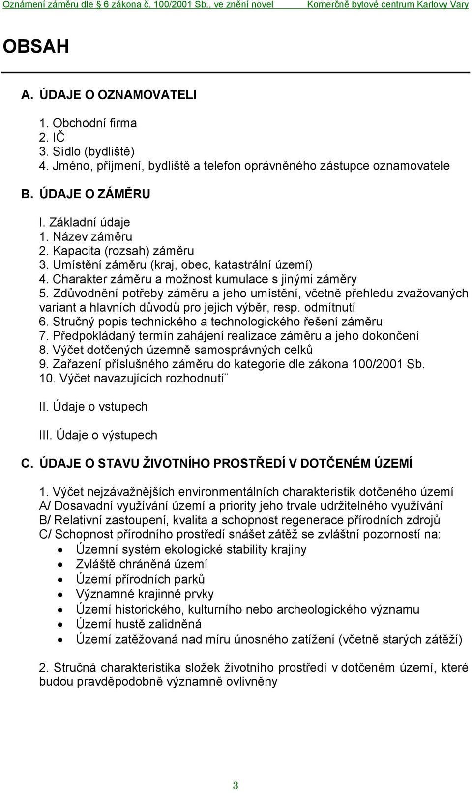 Zdůvodnění potřeby záměru a jeho umístění, včetně přehledu zvažovaných variant a hlavních důvodů pro jejich výběr, resp. odmítnutí 6. Stručný popis technického a technologického řešení záměru 7.