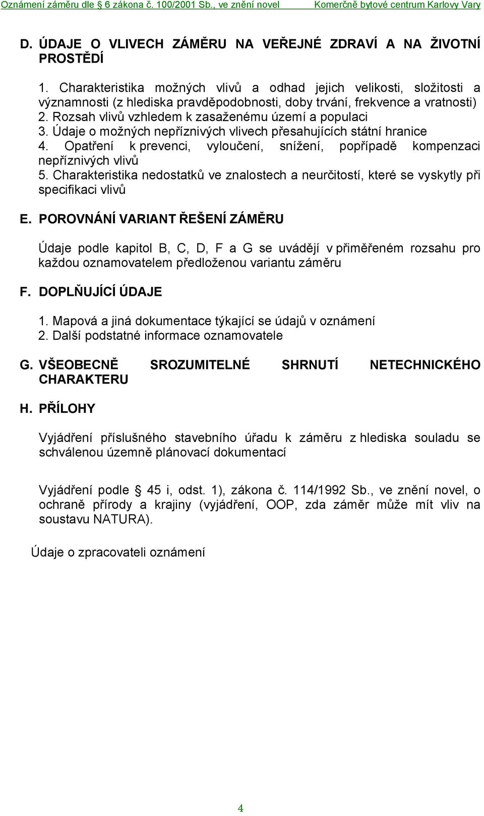 Rozsah vlivů vzhledem k zasaženému území a populaci 3. Údaje o možných nepříznivých vlivech přesahujících státní hranice 4.