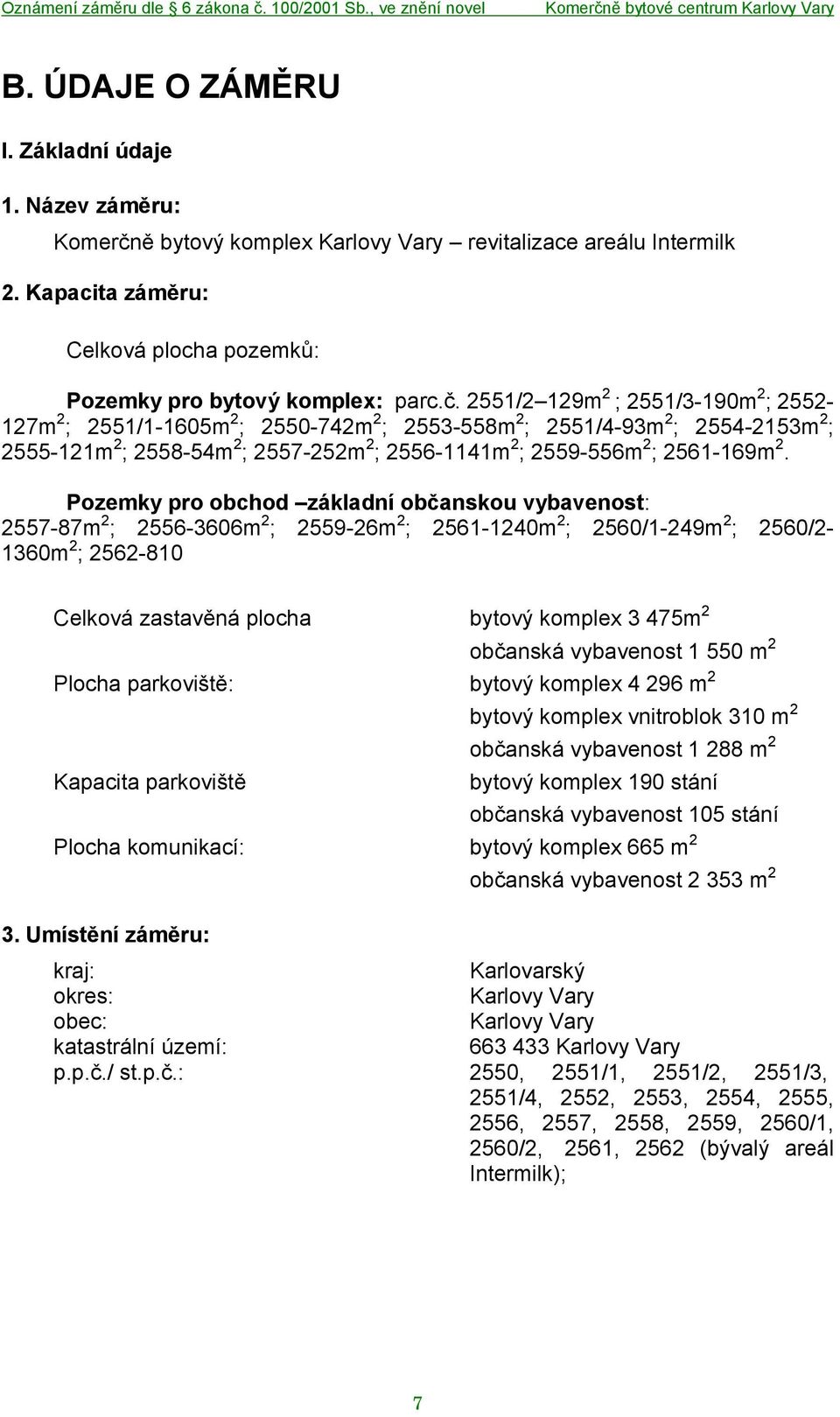 2551/2 129m 2 ; 2551/3-190m 2 ; 2552-127m 2 ; 2551/1-1605m 2 ; 2550-742m 2 ; 2553-558m 2 ; 2551/4-93m 2 ; 2554-2153m 2 ; 2555-121m 2 ; 2558-54m 2 ; 2557-252m 2 ; 2556-1141m 2 ; 2559-556m 2 ;