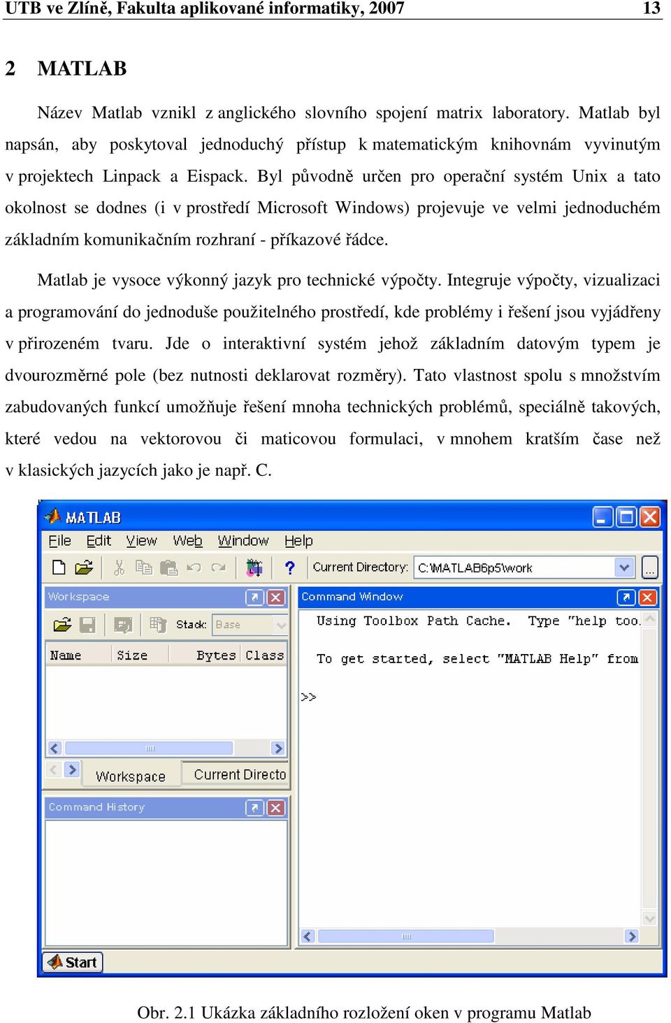 Byl původně určen pro operační systém Unix a tato okolnost se dodnes (i v prostředí Microsoft Windows) projevuje ve velmi jednoduchém základním komunikačním rozhraní - příkazové řádce.