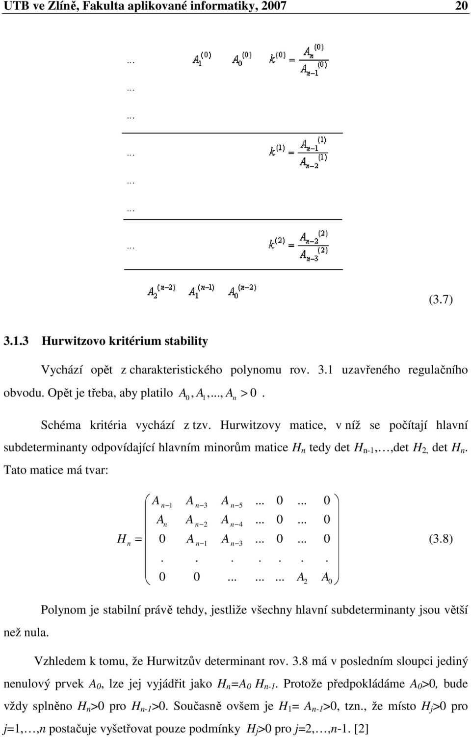 Hurwitzovy matice, v níž se počítají hlavní subdeterminanty odpovídající hlavním minorům matice H n tedy det H n-1,,det H 2, det H n. Tato matice má tvar: A n 1 A n 3 A n 5... 0.