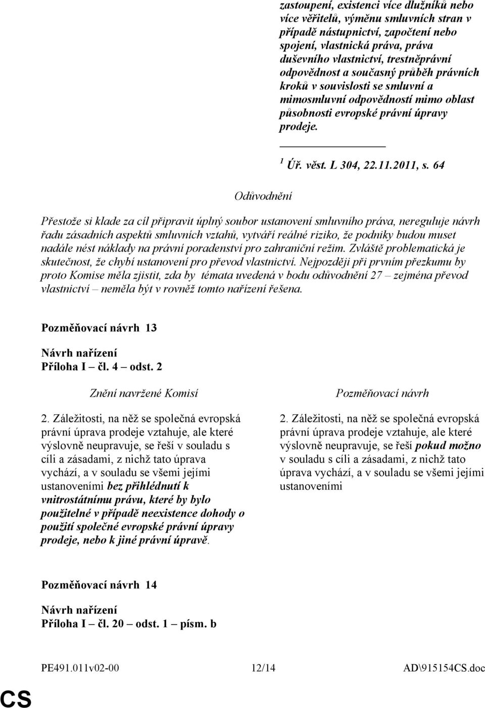 64 Přestože si klade za cíl připravit úplný soubor ustanovení smluvního práva, nereguluje návrh řadu zásadních aspektů smluvních vztahů, vytváří reálné riziko, že podniky budou muset nadále nést