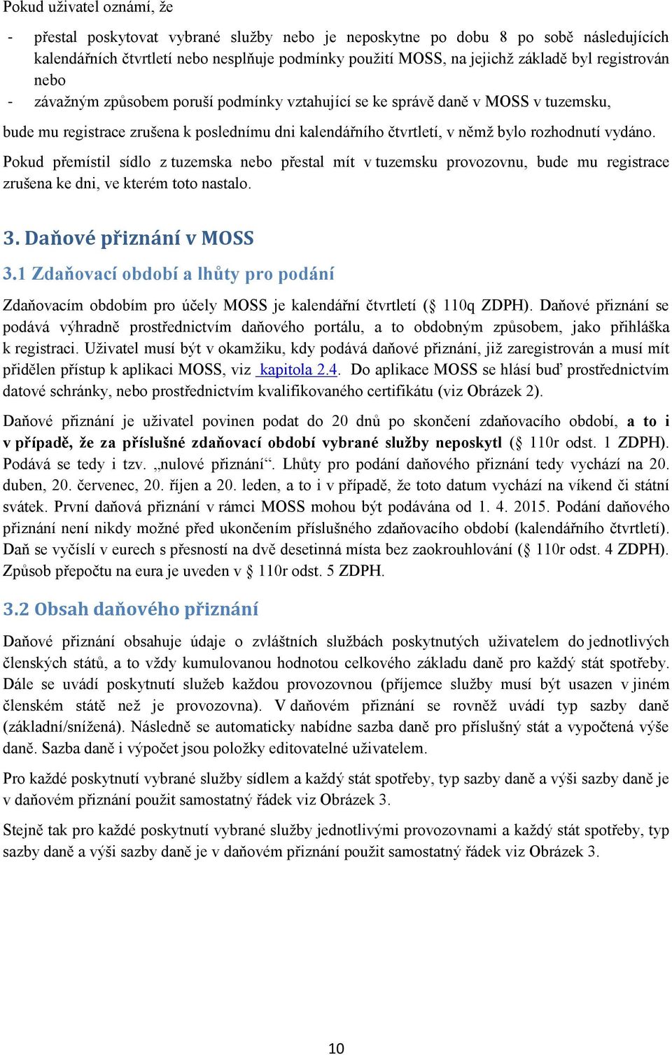 Pokud přemístil sídlo z tuzemska nebo přestal mít v tuzemsku provozovnu, bude mu registrace zrušena ke dni, ve kterém toto nastalo. 3. Daňové přiznání v MOSS 3.