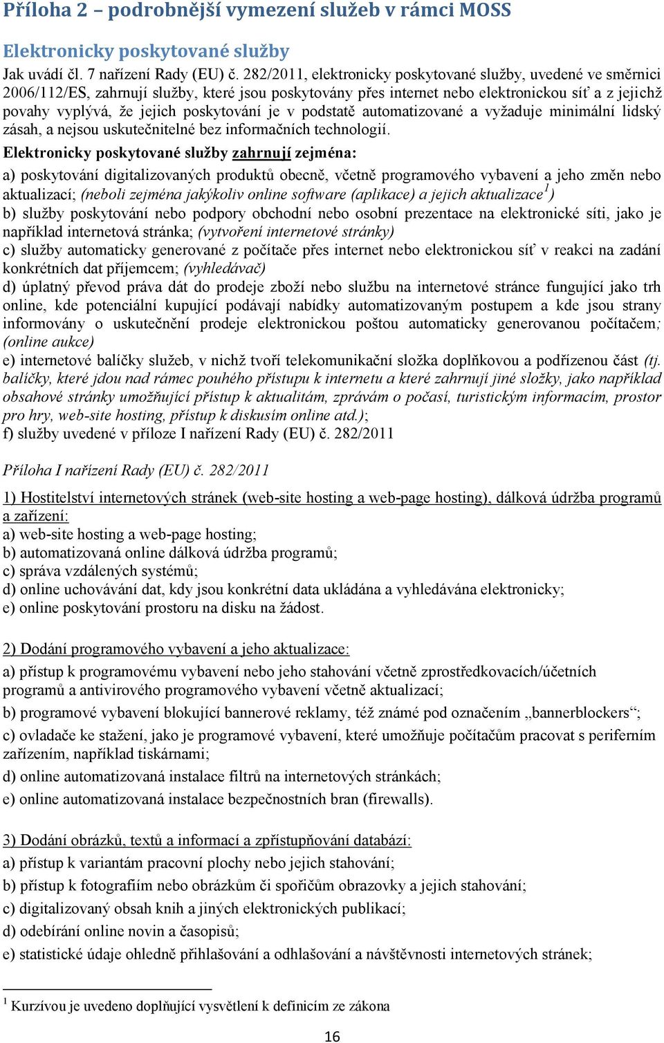 poskytování je v podstatě automatizované a vyžaduje minimální lidský zásah, a nejsou uskutečnitelné bez informačních technologií.