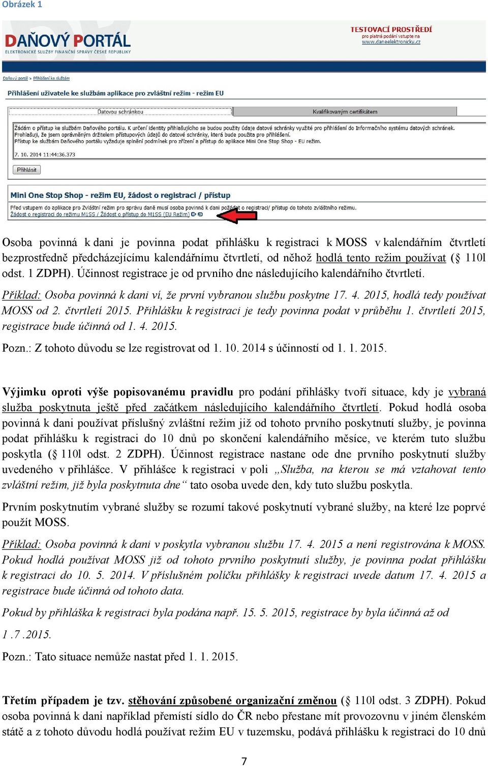 2015, hodlá tedy používat MOSS od 2. čtvrtletí 2015. Přihlášku k registraci je tedy povinna podat v průběhu 1. čtvrtletí 2015, registrace bude účinná od 1. 4. 2015. Pozn.