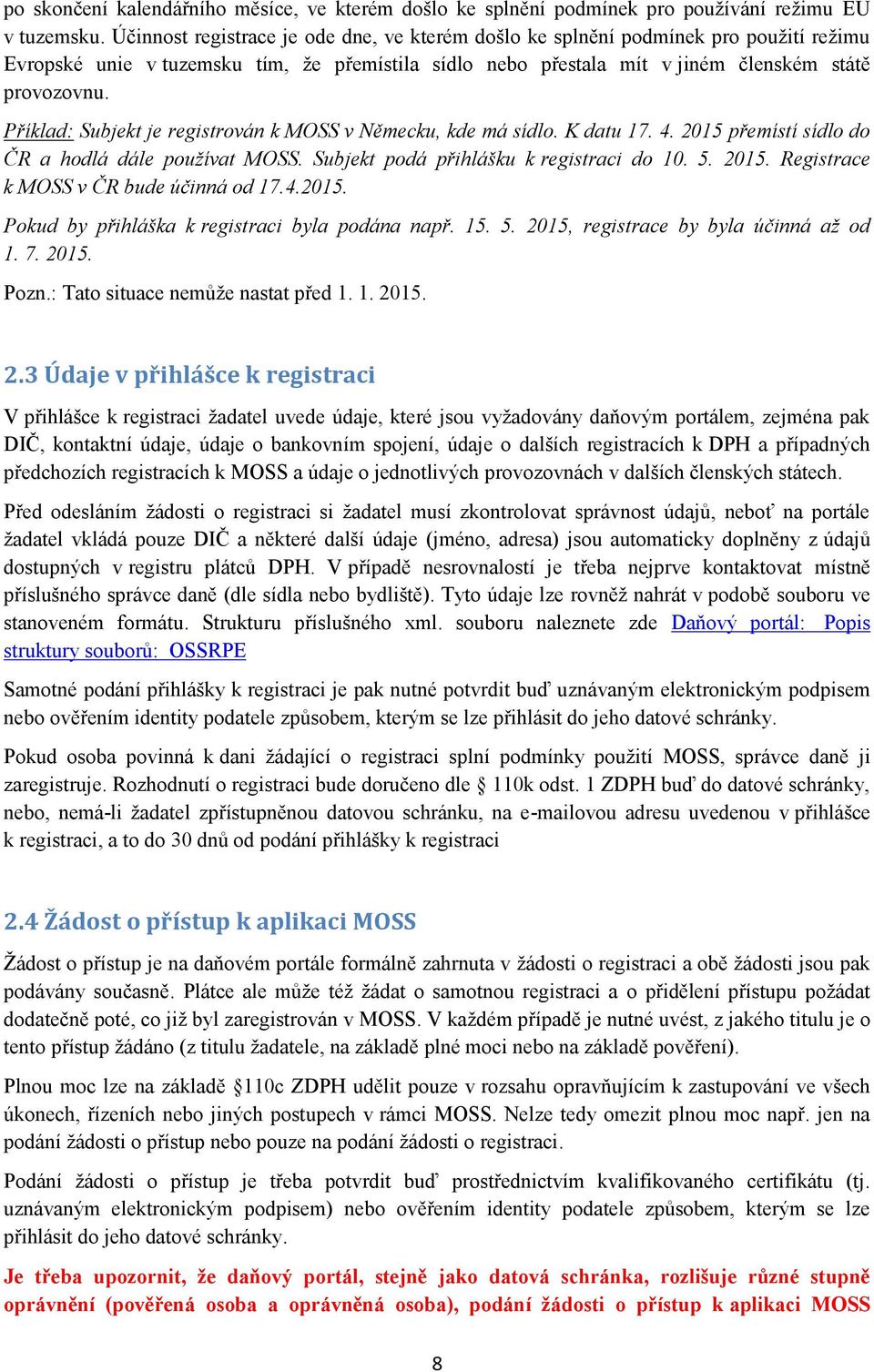 Příklad: Subjekt je registrován k MOSS v Německu, kde má sídlo. K datu 17. 4. 2015 přemístí sídlo do ČR a hodlá dále používat MOSS. Subjekt podá přihlášku k registraci do 10. 5. 2015. Registrace k MOSS v ČR bude účinná od 17.