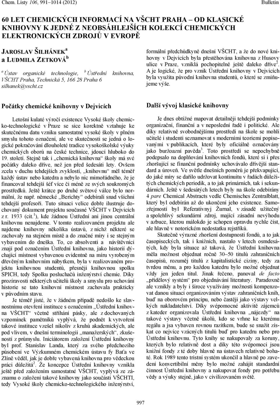 cz knihovna, formální předchůdkyně dnešní VŠCHT, a že do nové knihovny v Dejvicích byla přestěhována knihovna z Husovy ulice v Praze, vzniklá pochopitelně ještě daleko dříve 2.