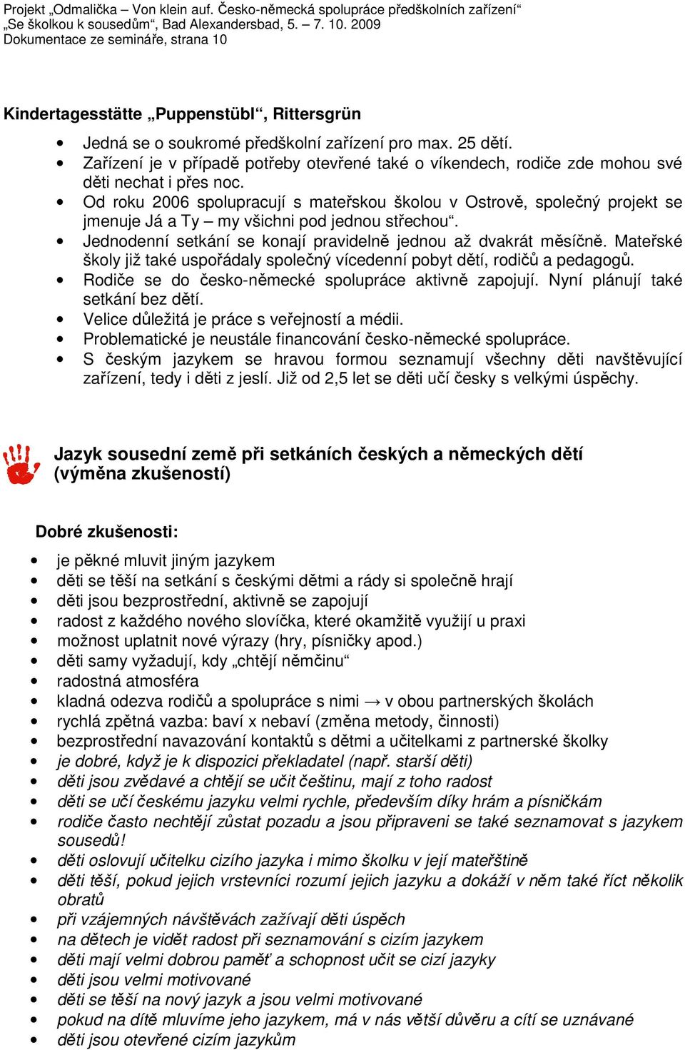 Od roku 2006 spolupracují s mateřskou školou v Ostrově, společný projekt se jmenuje Já a Ty my všichni pod jednou střechou. Jednodenní setkání se konají pravidelně jednou až dvakrát měsíčně.