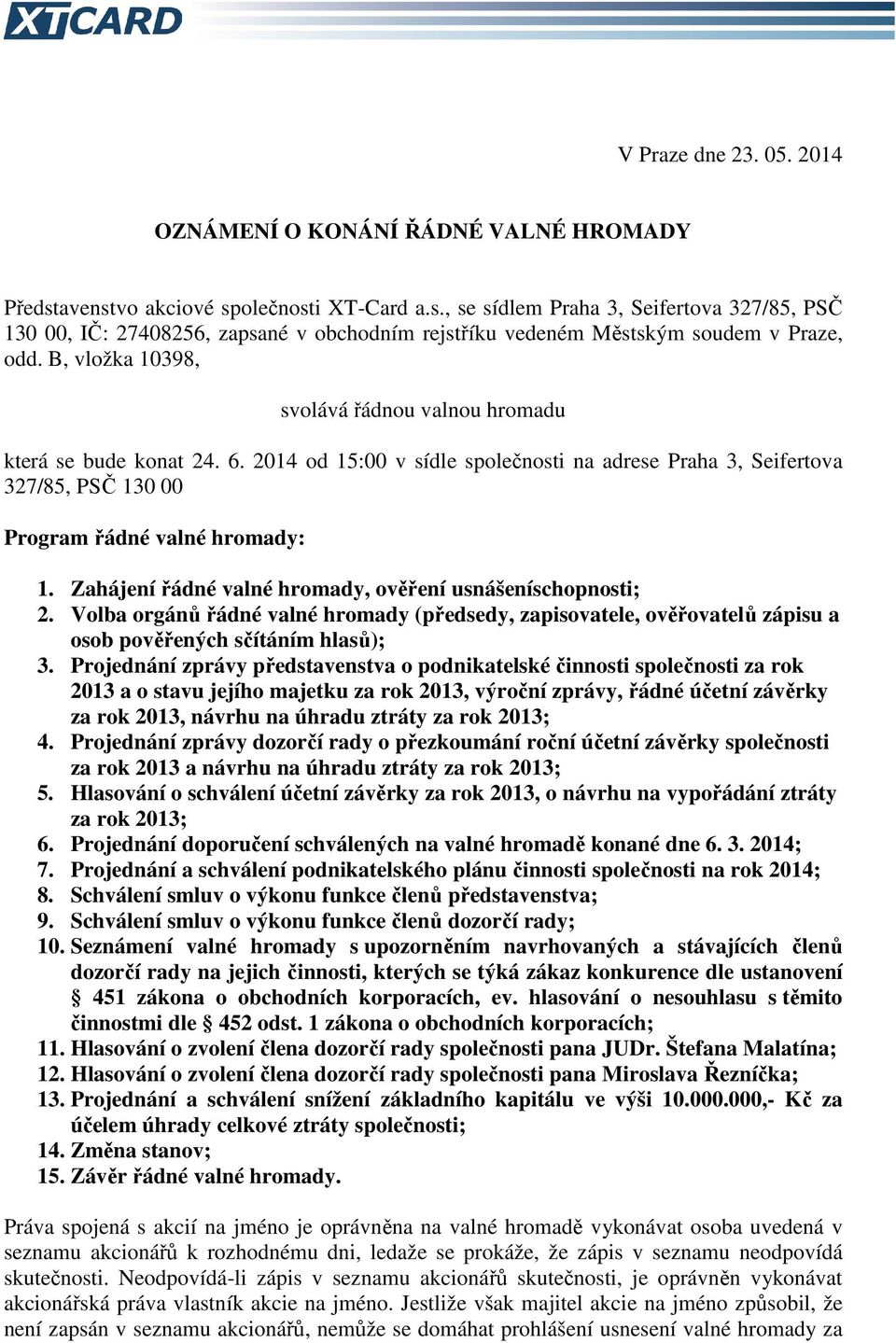 B, vložka 10398, svolává řádnou valnou hromadu která se bude konat 24. 6. 2014 od 15:00 v sídle společnosti na adrese Praha 3, Seifertova 327/85, PSČ 130 00 Program řádné valné hromady: 1.