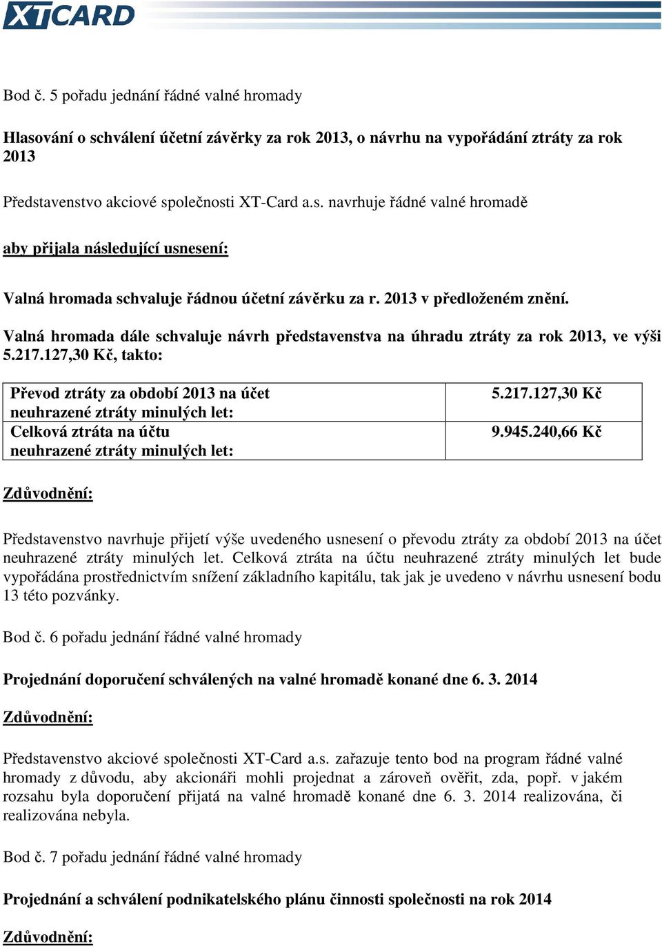 127,30 Kč, takto: Převod ztráty za období 2013 na účet neuhrazené ztráty minulých let: Celková ztráta na účtu neuhrazené ztráty minulých let: 5.217.127,30 Kč 9.945.