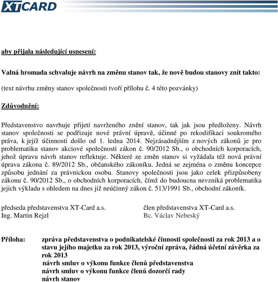 Návrh stanov společnosti se podřizuje nové právní úpravě, účinné po rekodifikaci soukromého práva, k jejíž účinnosti došlo od 1. ledna 2014.
