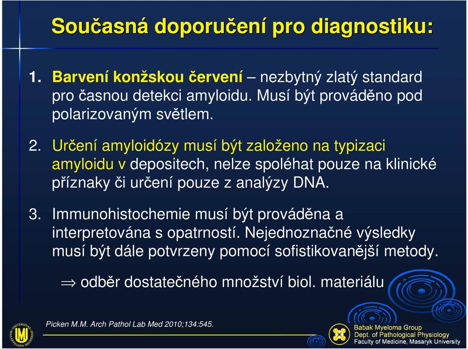 Určení amyloidózy musí být založeno na typizaci amyloidu v depositech, nelze spoléhat pouze na klinické příznaky či určení pouze z analýzy