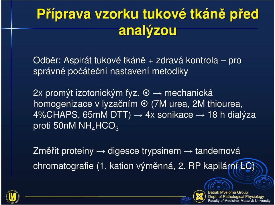 mechanická homogenizace v lyzačním (7M urea, 2M thiourea, 4%CHAPS, 65mM DTT) 4x sonikace 18 h