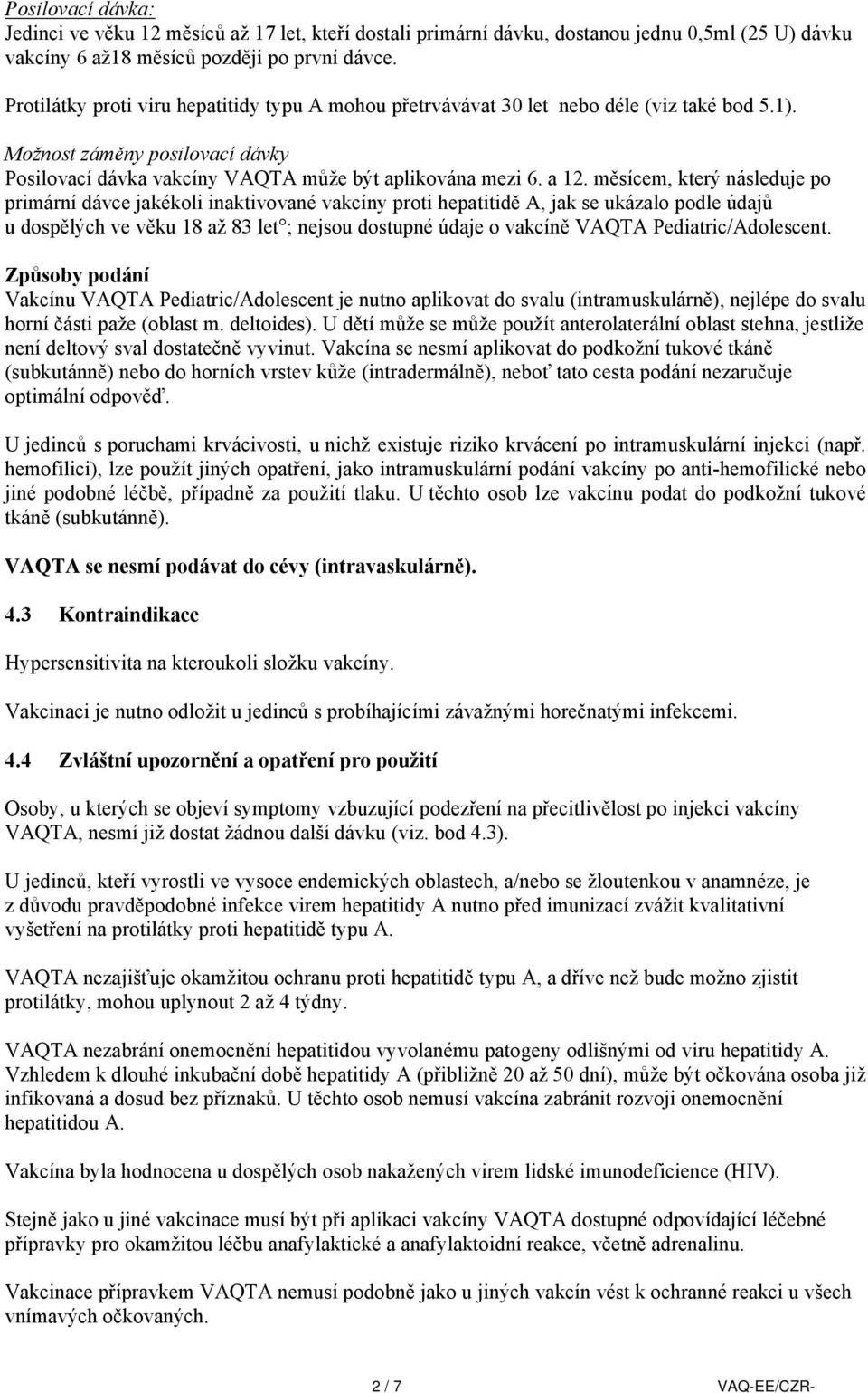 měsícem, který následuje po primární dávce jakékoli inaktivované vakcíny proti hepatitidě A, jak se ukázalo podle údajů u dospělých ve věku 18 až 83 let ; nejsou dostupné údaje o vakcíně VAQTA