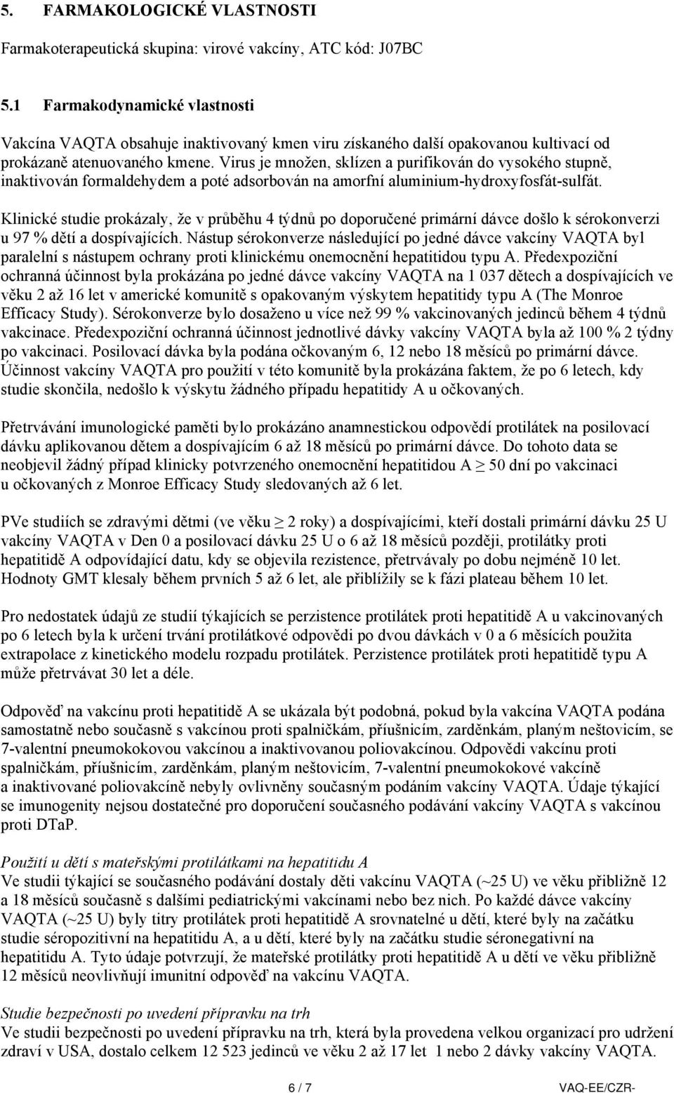 Virus je množen, sklízen a purifikován do vysokého stupně, inaktivován formaldehydem a poté adsorbován na amorfní aluminium-hydroxyfosfát-sulfát.