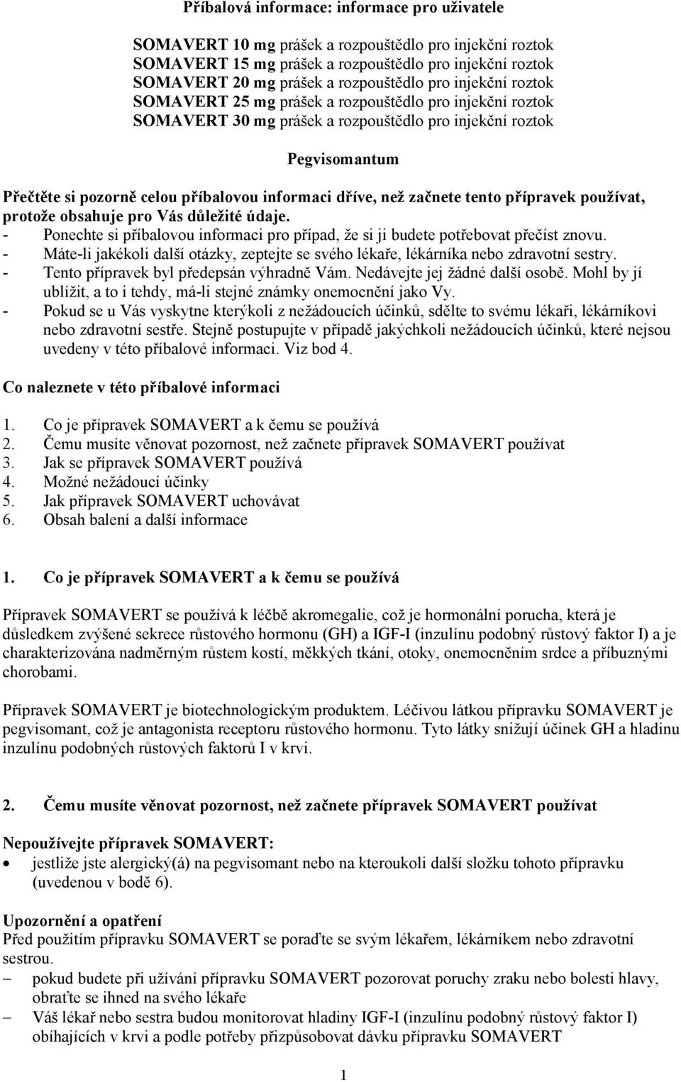 než začnete tento přípravek používat, protože obsahuje pro Vás důležité údaje. - Ponechte si příbalovou informaci pro případ, že si ji budete potřebovat přečíst znovu.