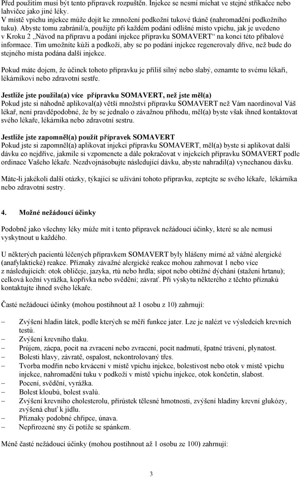 Abyste tomu zabránil/a, použijte při každém podání odlišné místo vpichu, jak je uvedeno v Kroku 2 Návod na přípravu a podání injekce přípravku SOMAVERT na konci této příbalové informace.