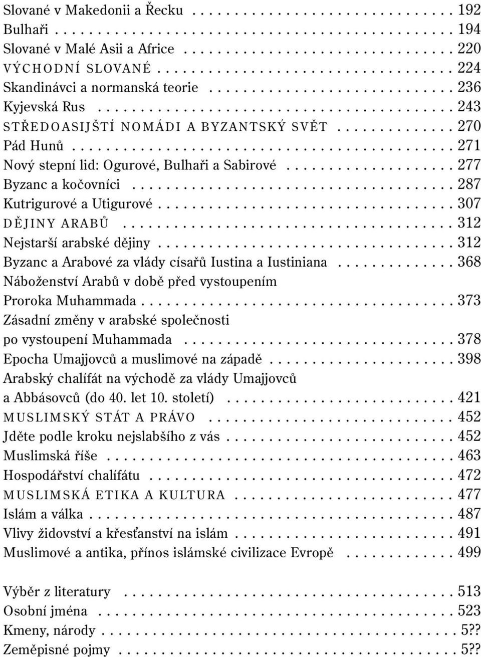 ............. 270 Pád Hunů............................................. 271 Nový stepní lid: Ogurové, Bulhaři a Sabirové.................... 277 Byzanc a kočovníci...................................... 287 Kutrigurové a Utigurové.