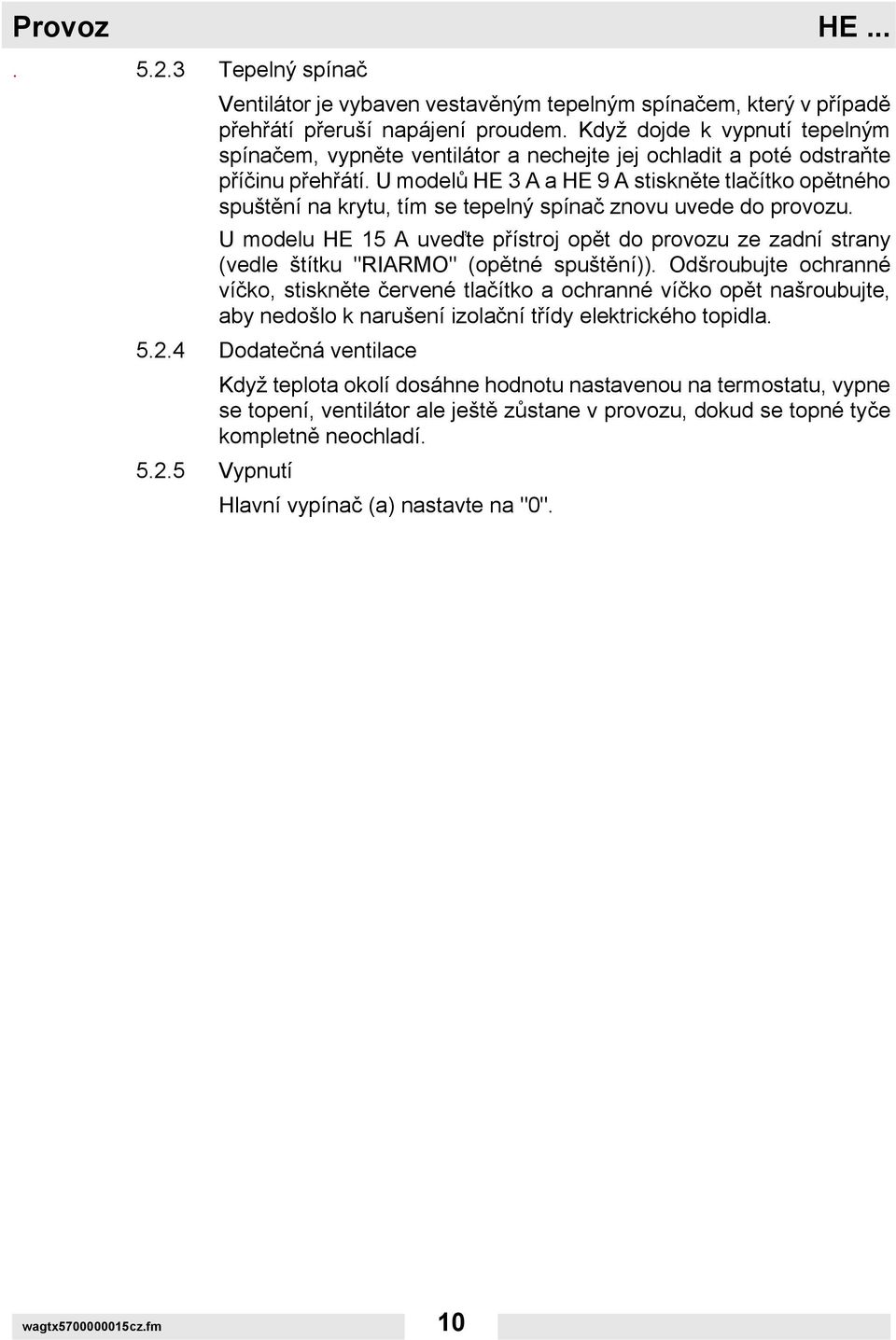 U modelů HE 3 A a HE 9 A stiskněte tlačítko opětného spuštění na krytu, tím se tepelný spínač znovu uvede do provozu.