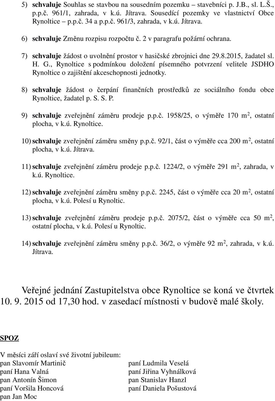 , Rynoltice s podmínkou doložení písemného potvrzení velitele JSDHO Rynoltice o zajištění akceschopnosti jednotky.