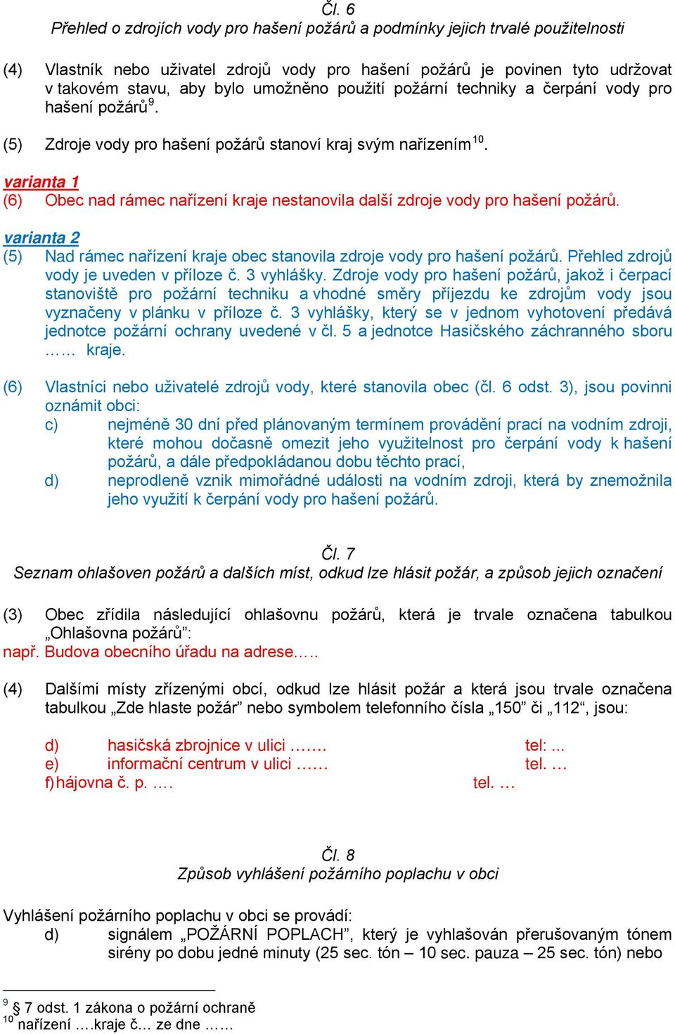 varianta 1 (6) Obec nad rámec nařízení kraje nestanovila další zdroje vody pro hašení požárů. varianta 2 (5) Nad rámec nařízení kraje obec stanovila zdroje vody pro hašení požárů.