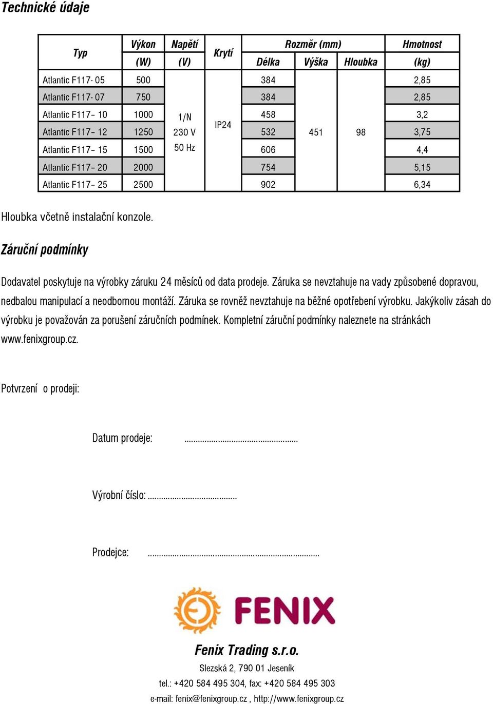 Záruční podmínky Dodavatel poskytuje na výrobky záruku 24 měsíců od data prodeje. Záruka se nevztahuje na vady způsobené dopravou, nedbalou manipulací a neodbornou montáží.