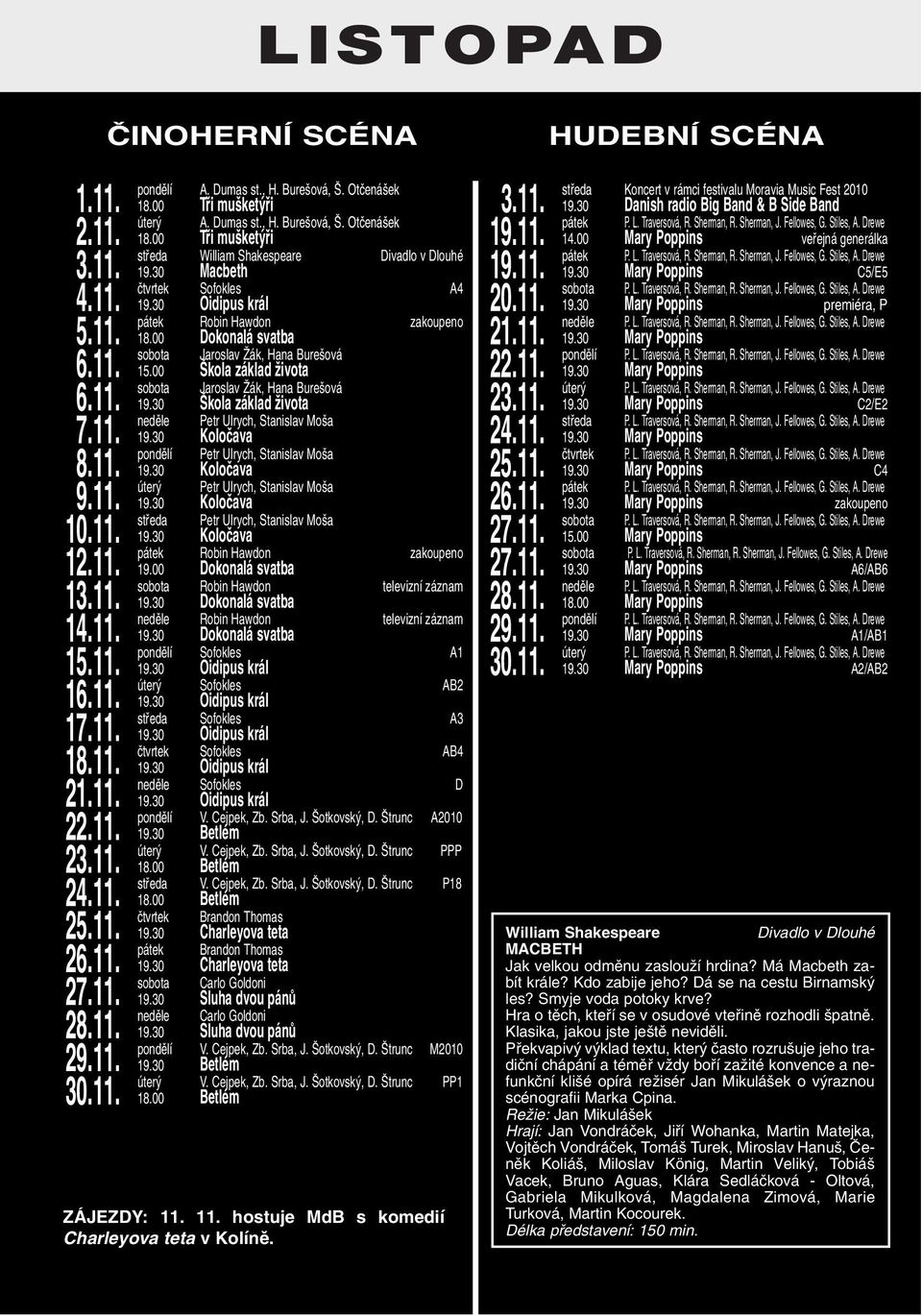 30 Macbeth ãtvrtek Sofokles A4 19.30 Oidipus král pátek Robin Hawdon zakoupeno 18.00 Dokonalá svatba sobota Jaroslav Îák, Hana Bure ová 15.00 kola základ Ïivota sobota Jaroslav Îák, Hana Bure ová 19.