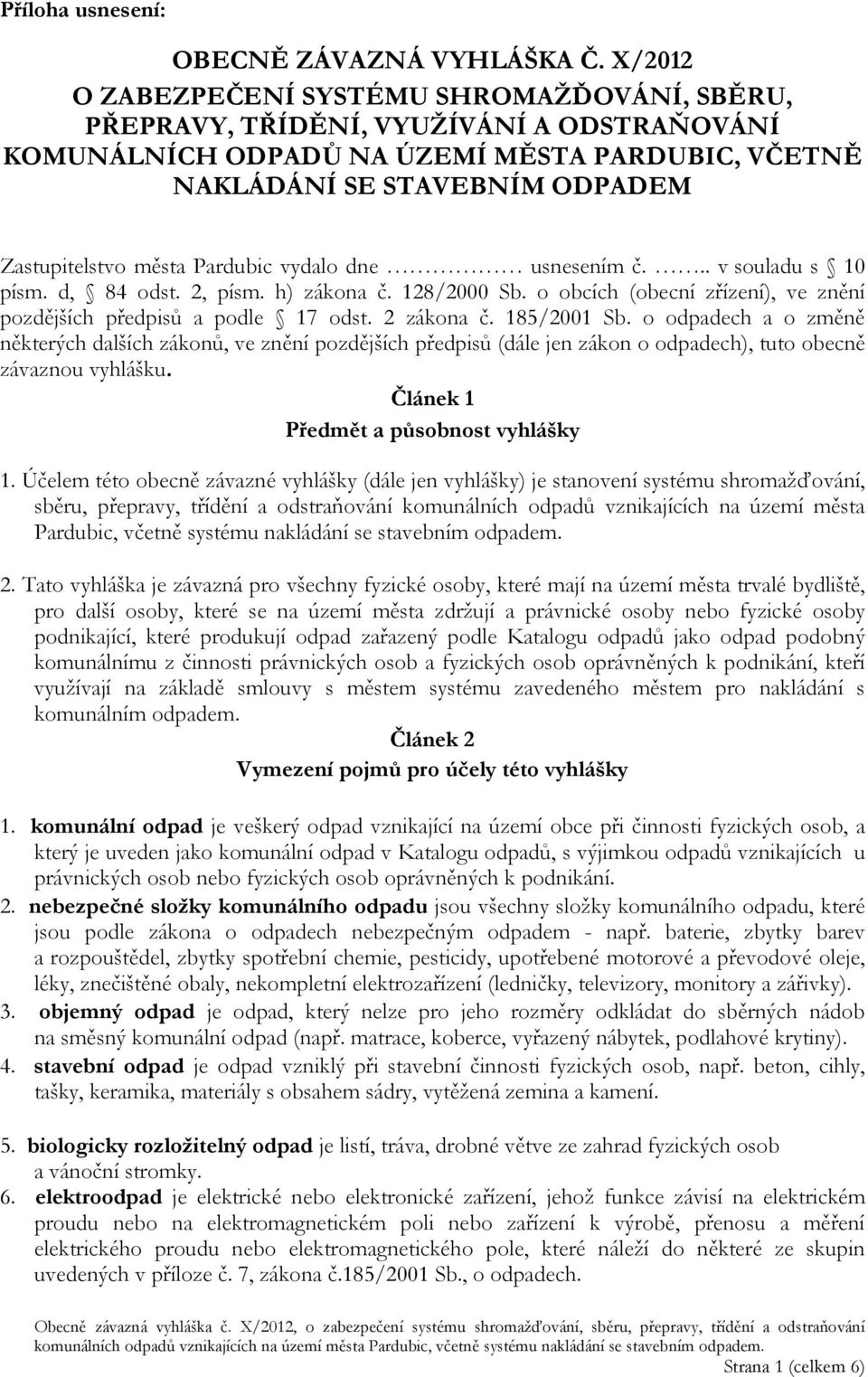 Pardubic vydalo dne usnesením č... v souladu s 10 písm. d, 84 odst. 2, písm. h) zákona č. 128/2000 Sb. o obcích (obecní zřízení), ve znění pozdějších předpisů a podle 17 odst. 2 zákona č. 185/2001 Sb.