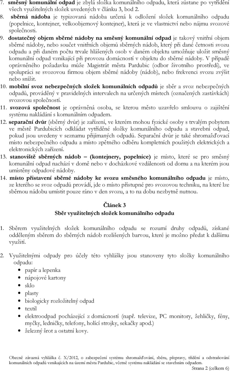 dostatečný objem sběrné nádoby na směsný komunální odpad je takový vnitřní objem sběrné nádoby, nebo součet vnitřních objemů sběrných nádob, který při dané četnosti svozu odpadu a při daném počtu