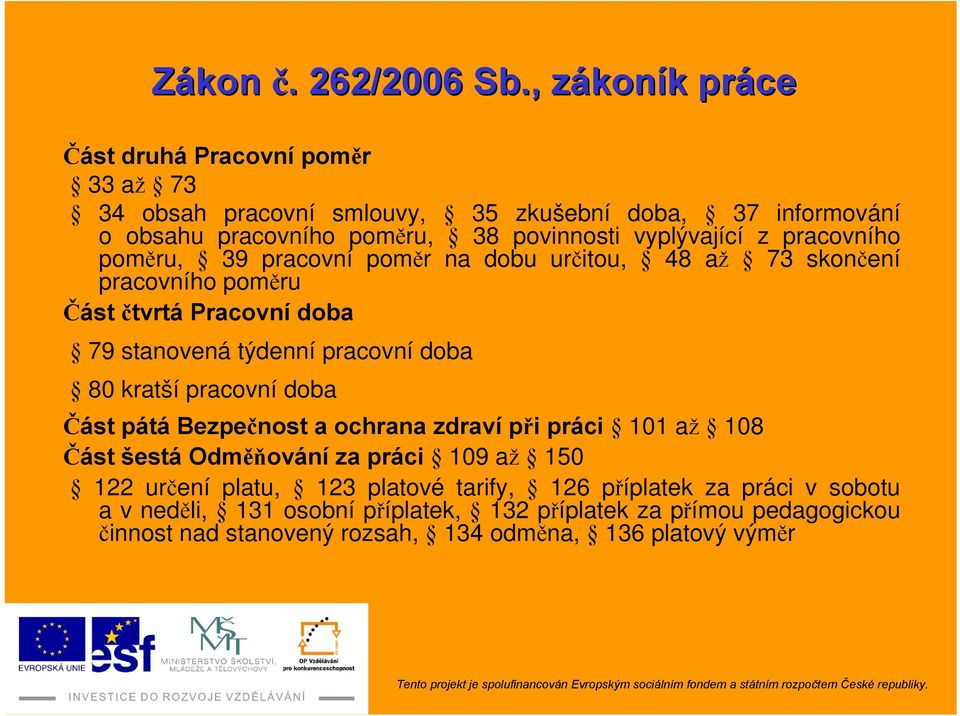 vyplývající z pracovního poměru, 39 pracovní poměr na dobu určitou, 48 až 73 skončení pracovního poměru Část čtvrtá Pracovní doba 79 stanovená týdenní pracovní doba 80