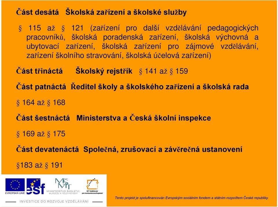 účelová zařízení) Část třináctá Školský rejstřík 141 až 159 Část patnáctá Ředitel školy a školského zařízení a školská rada 164 až