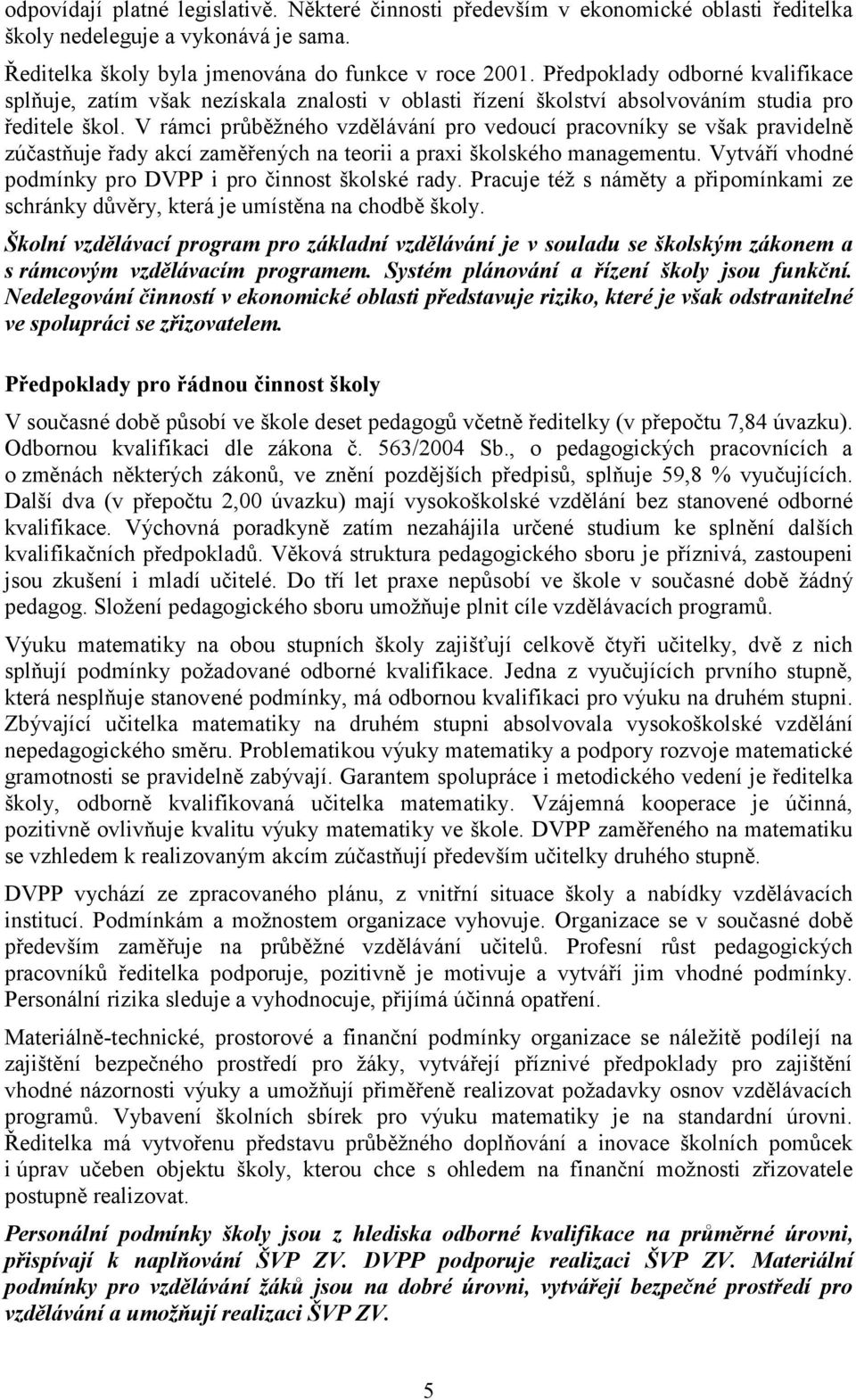 V rámci průběţného vzdělávání pro vedoucí pracovníky se však pravidelně zúčastňuje řady akcí zaměřených na teorii a praxi školského managementu.