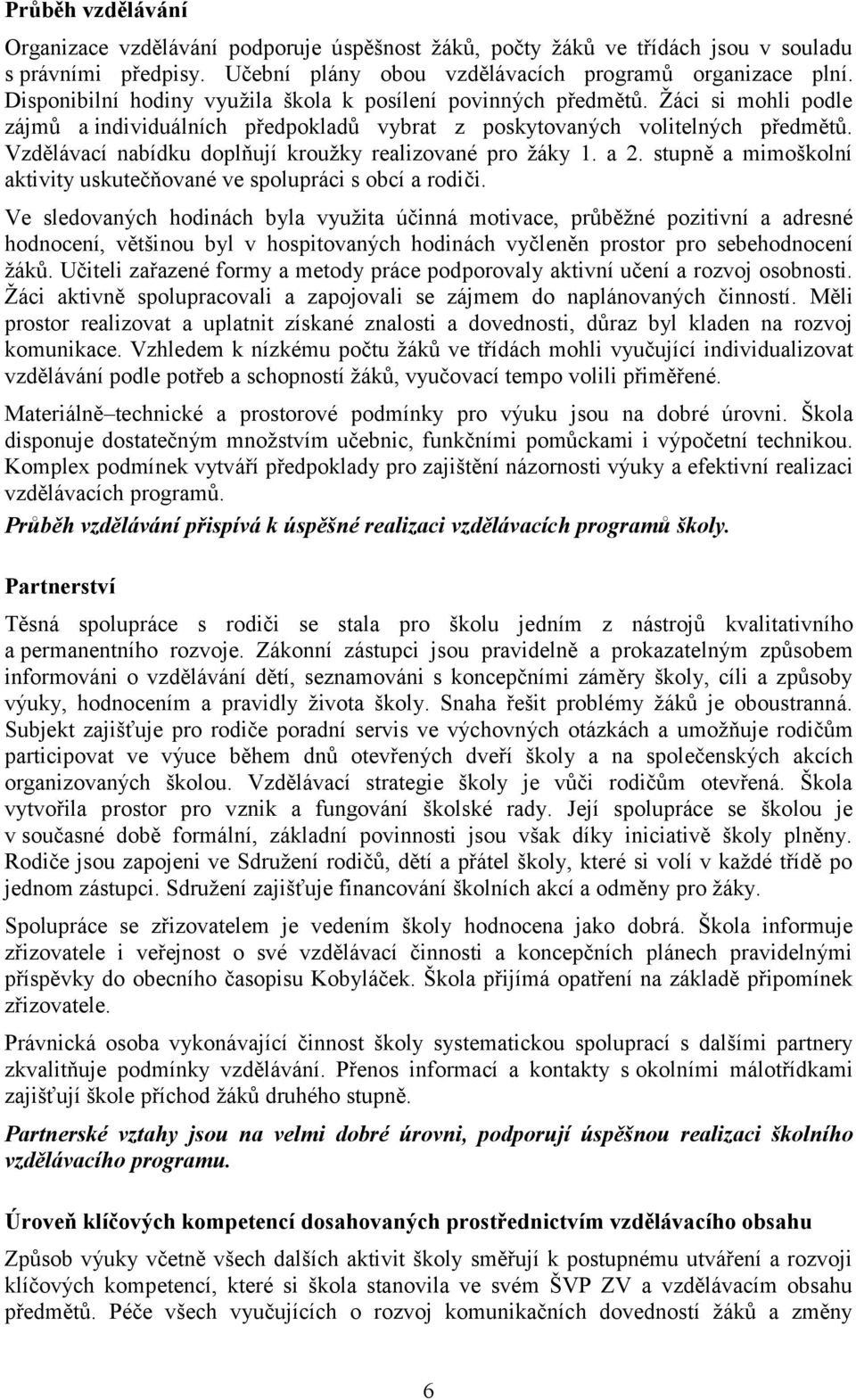 Vzdělávací nabídku doplňují krouţky realizované pro ţáky 1. a 2. stupně a mimoškolní aktivity uskutečňované ve spolupráci s obcí a rodiči.