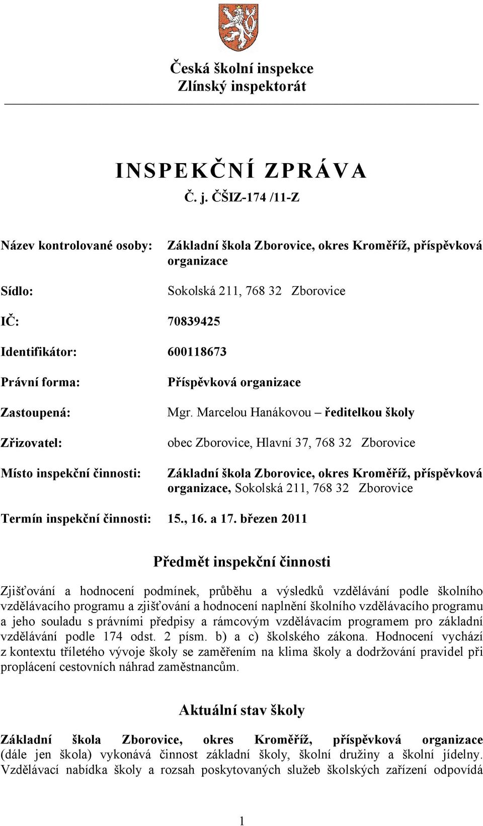 Zastoupená: Zřizovatel: Místo inspekční činnosti: Příspěvková organizace Mgr.