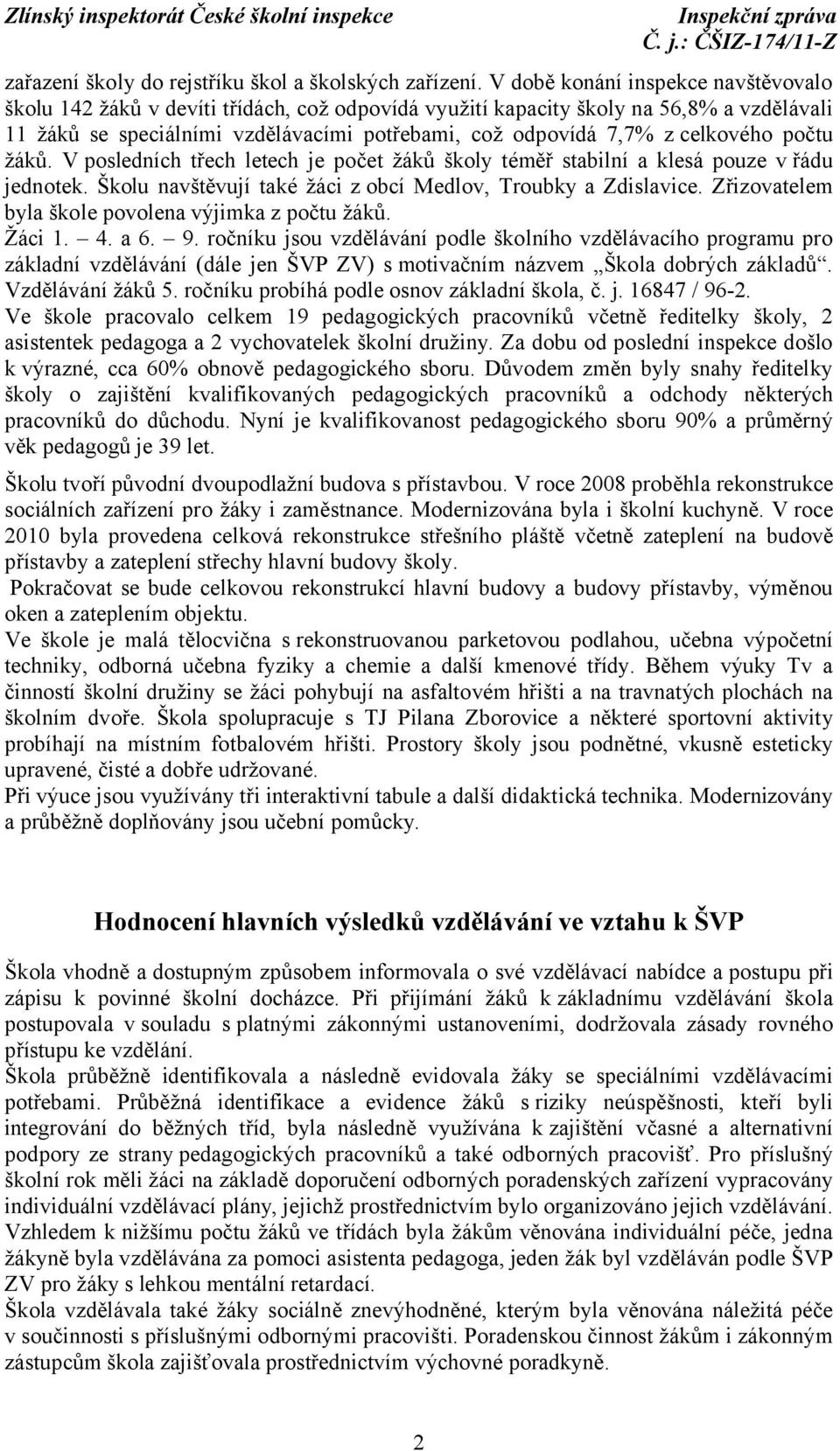 zcelkového počtu žáků. V posledních třech letech je počet žáků školy téměř stabilní a klesá pouze v řádu jednotek. Školu navštěvují také žáci z obcí Medlov, Troubky a Zdislavice.