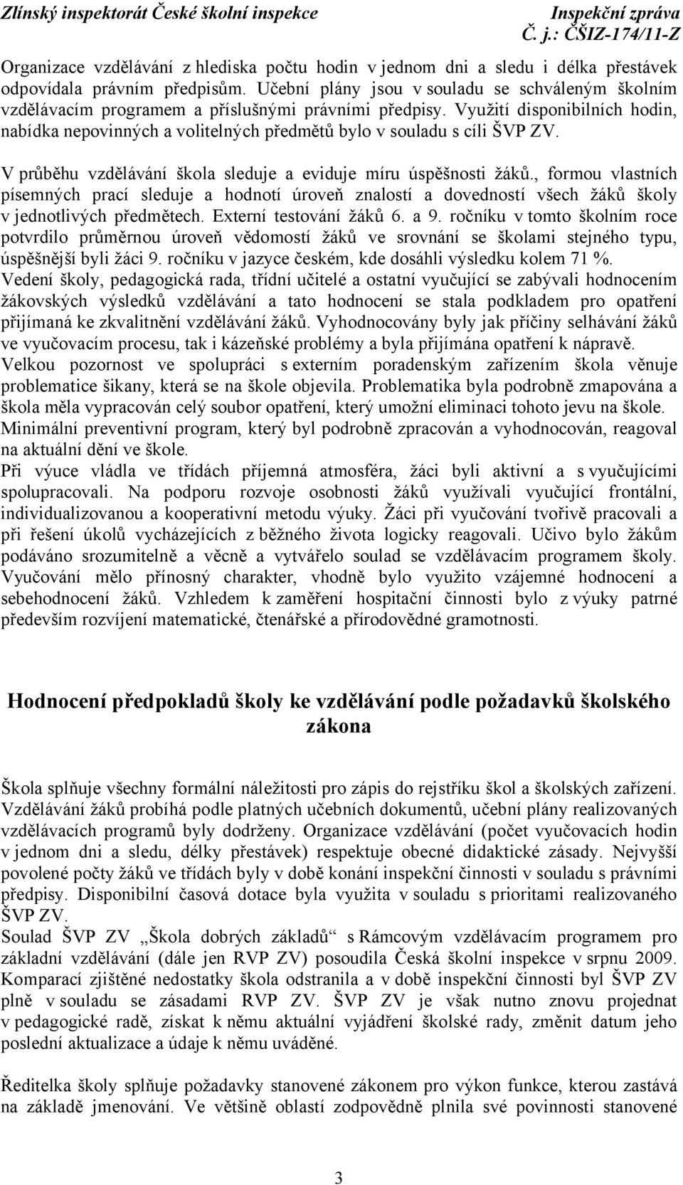 Využití disponibilních hodin, nabídka nepovinných a volitelných předmětů bylo v souladu s cíli ŠVP ZV. V průběhu vzdělávání škola sleduje a eviduje míru úspěšnosti žáků.