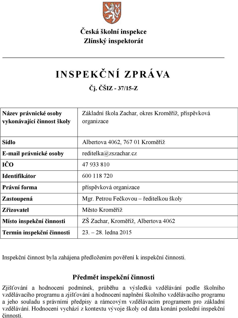reditelka@zszachar.cz IČO 47 933 810 Identifikátor 600 118 720 Právní forma příspěvková organizace Zastoupená Mgr.