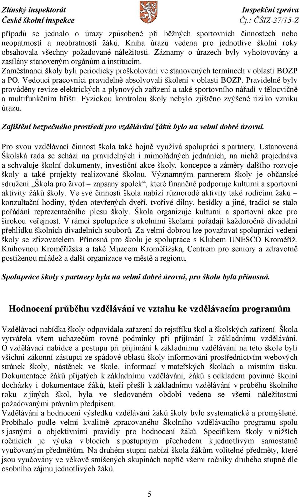 Vedoucí pracovníci pravidelně absolvovali školení v oblasti BOZP. Pravidelně byly prováděny revize elektrických a plynových zařízení a také sportovního nářadí v tělocvičně a multifunkčním hřišti.