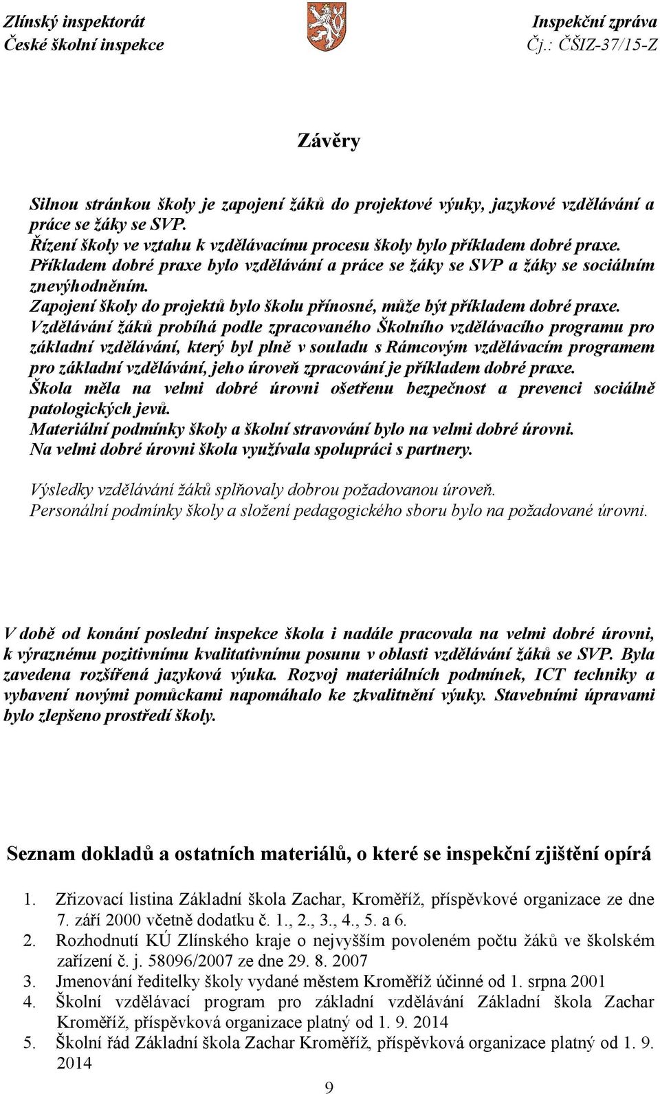 Vzdělávání žáků probíhá podle zpracovaného Školního vzdělávacího programu pro základní vzdělávání, který byl plně v souladu s Rámcovým vzdělávacím programem pro základní vzdělávání, jeho úroveň