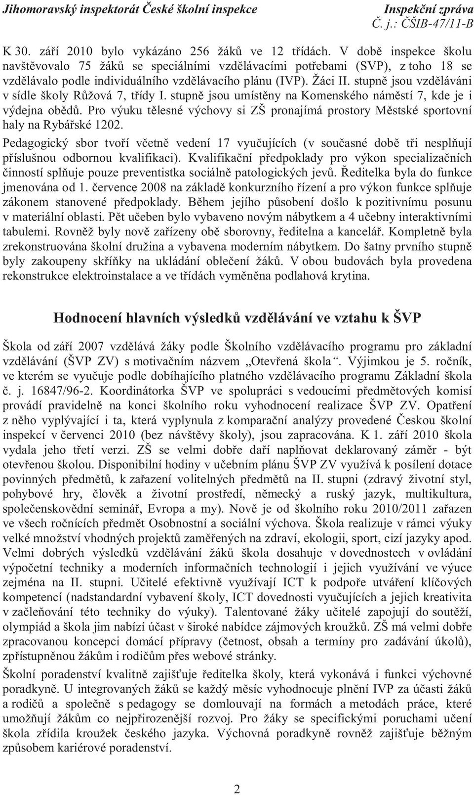 stupně jsou vzděláváni v sídle školy Růžová 7, třídy I. stupně jsou umístěny na Komenského náměstí 7, kde je i výdejna obědů.